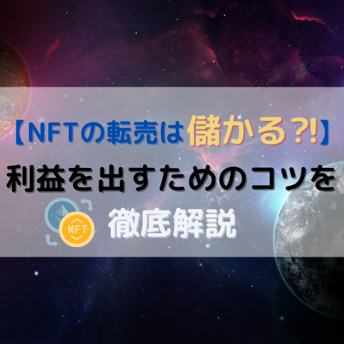 【NFTの転売は儲かる⁈】利益を出すためのコツを徹底解説