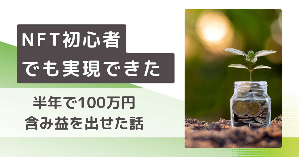 NFT初心者でも実現できた。半年で100万円の含み益を出せた話